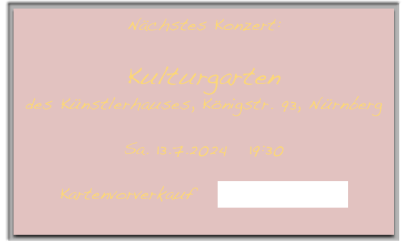 Nächstes Konzert:

Kulturgarten des Künstlerhauses, Königstr. 93, Nürnberg

Sa. 13.7.2024   19:30

Infos zum Kartenverkauf folgen ... 